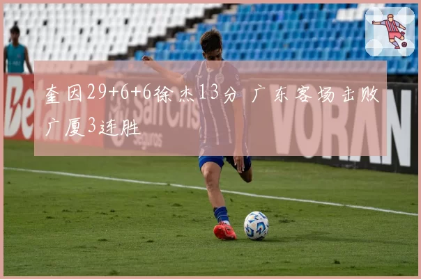 奎因29+6+6徐杰13分 广东客场击败广厦3连胜