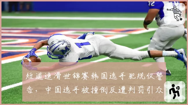短道速滑世锦赛韩国选手犯规仅警告,中国选手被撞倒反遭判罚引众怒